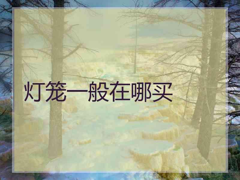 灯笼一般在哪买 灯笼一般在哪买