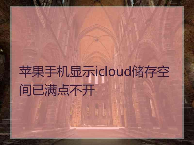 苹果手机显示icloud储存空间已满点不开 苹果手机显示icloud储存空间已满点不开