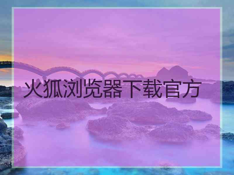 火狐浏览器下载官方 火狐浏览器下载官方