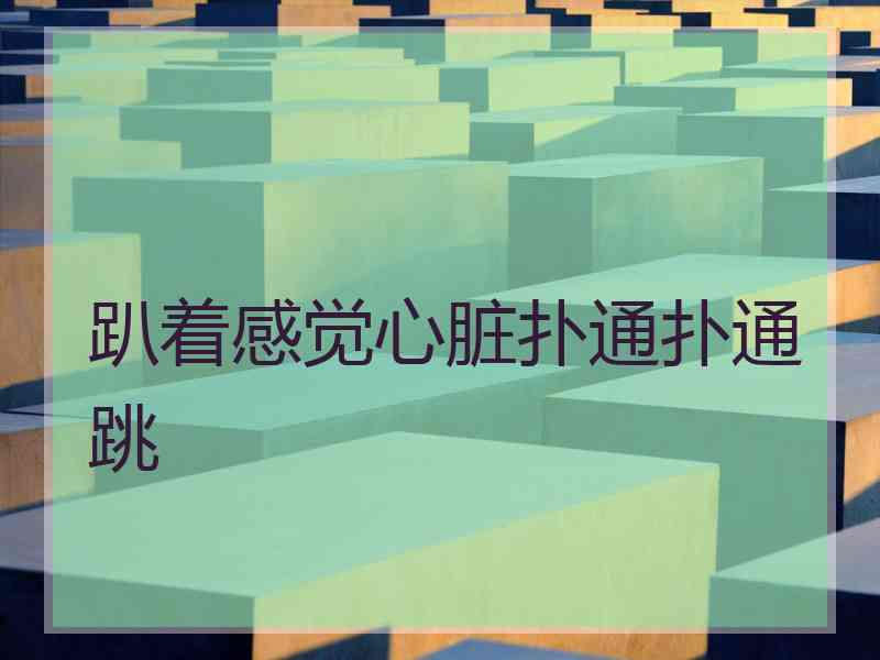 趴着感觉心脏扑通扑通跳