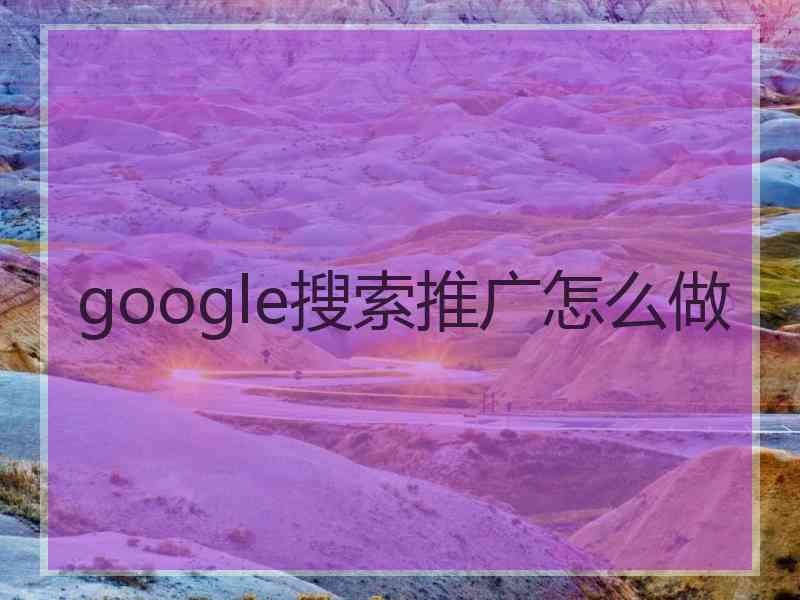 google搜索推广怎么做