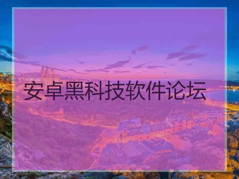 安卓黑科技软件论坛