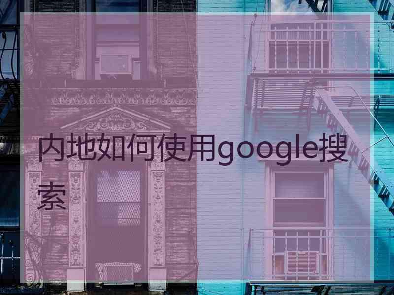 内地如何使用google搜索