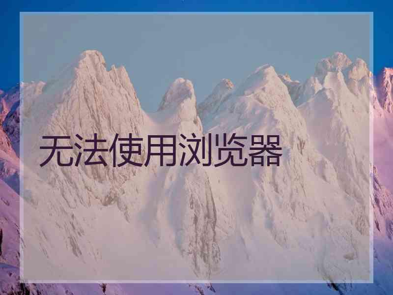 无法使用浏览器