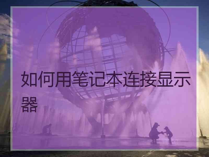如何用笔记本连接显示器