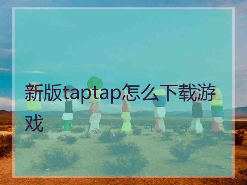 新版taptap怎么下载游戏