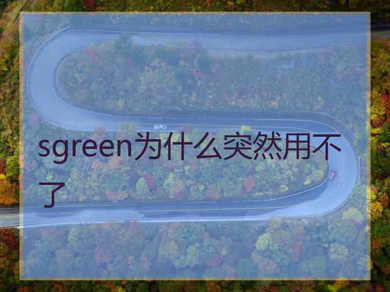 sgreen为什么突然用不了