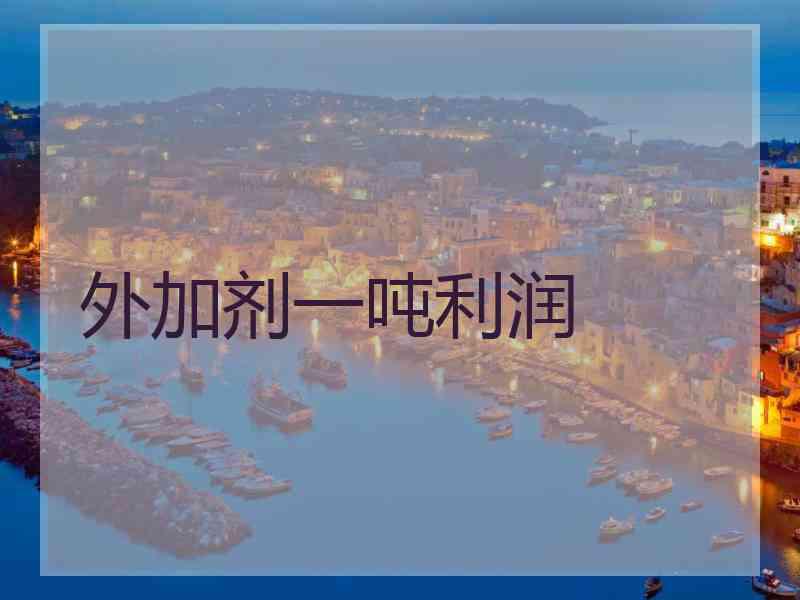 外加剂一吨利润