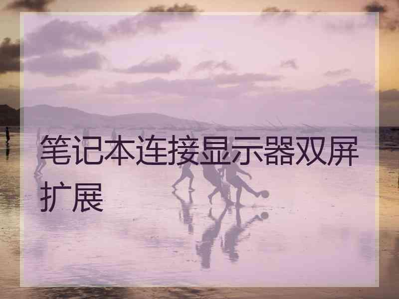 笔记本连接显示器双屏扩展