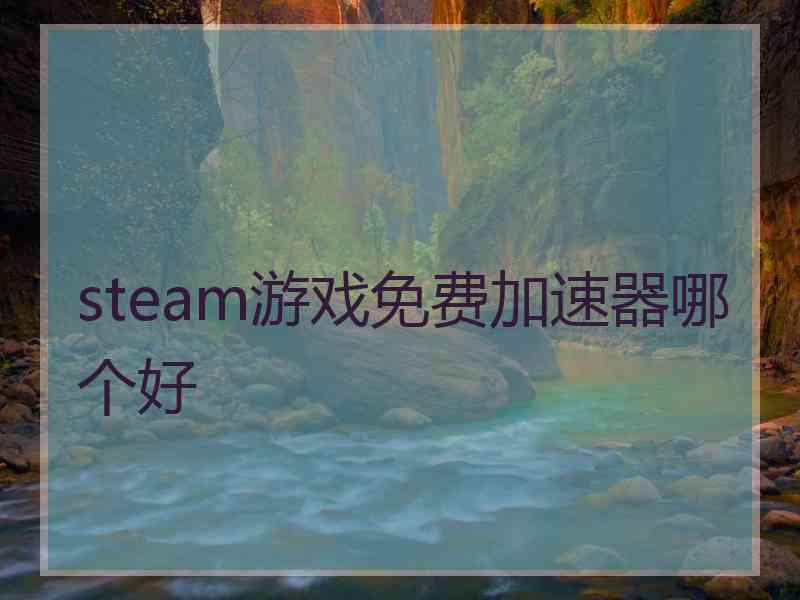 steam游戏免费加速器哪个好