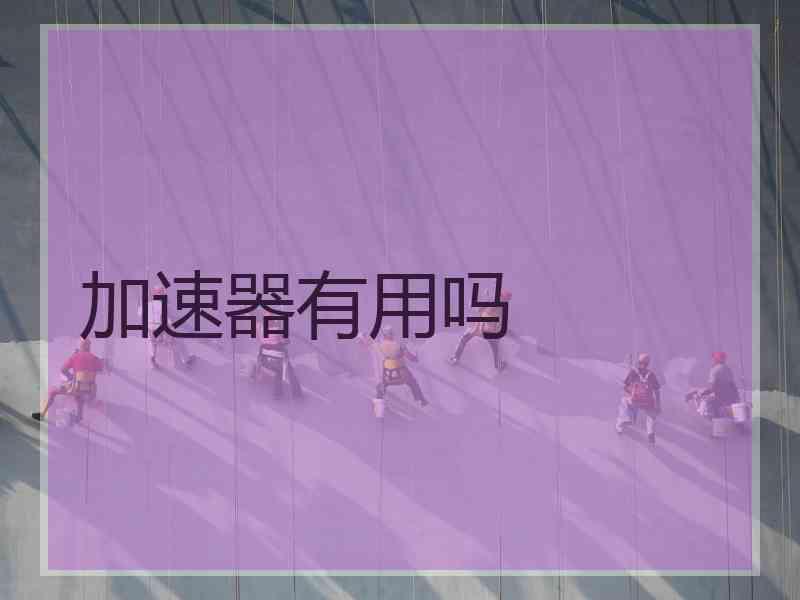 加速器有用吗